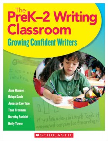 The PreK�2 Writing Classroom: Growing Confident Writers - Jane Hansen, Robyn Davis, Jenesse Evertson, Tena Freeman