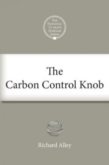 The Carbon Control Knob (The National Climate Seminar Series) - Richard Alley, Eban Goodstein