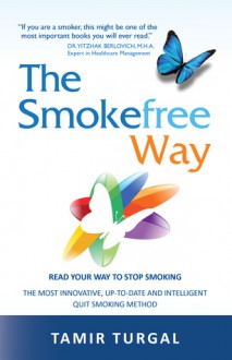 The Smokefree Way: READ YOUR WAY TO STOP SMOKING. THE MOST INNOVATIVE, UP-TO-DATE AND INTELLIGENT QUIT SMOKING METHOD - Tamir Turgal