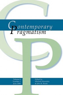 Contemporary Pragmatism. Volume 6, Number 1. June 2009. - Mitchell Aboulafia, John R. Shook