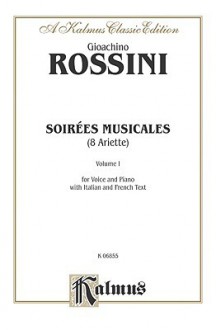 Soirees Musicales (for Voice & Piano), Nos. 1-8, Vol 1: High Voice (French, Italian Language Edition), Octavo-Size Book - Gioacchino Rossini, Gioacchino