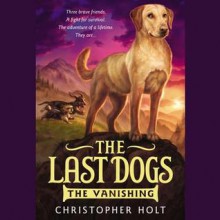 Last Dogs: Vanishing, the - Christopher Holt, Andrew Bates