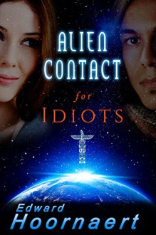 Alien Contact for Idiots - Edward Hoornaert