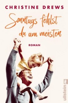 Sonntags fehlst du am meisten: Roman - Christine Drews