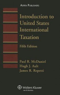 Introduction To United States International Taxation (Introduction To Law Series) - Paul R. McDaniel, Hugh J. Ault, James R. Repetti