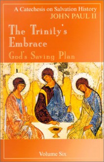 The Trinity's Embrace: God's Saving Plan: A Catechesis on Salvation History - Pope John Paul II, Paula J. Miller