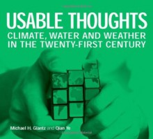 Usable Thoughts: Climate, Water and Weather in the Twenty-first Century - Michael H. Glantz, Qian Ye