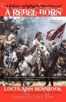 A Rebel Born: A Defense of Nathan Bedford Forrest - Lochlainn Seabrook