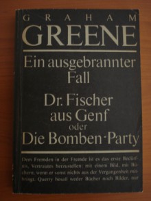 Ein ausgebrannter Fall / Dr. Fischer aus Genf oder Die Bomben-Party - Graham Greene