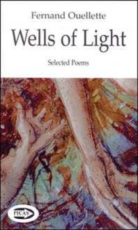 Wells of Light: Selected Poems - Fernand Ouellette