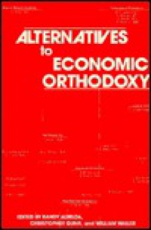 Alternatives to Economic Orthodoxy: A Reader in Political Economy - Randy Albelda