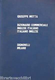 Dizionario Commerciale inglese/italiano, italinano/inglese - Economia, Legge, Finanza, Amministrazione, Banca, Borsa, Assicurazione, Scambi, Commercio Estero E Maritimo, Trasporti, Dogane, Ecc - Giuseppe Motta