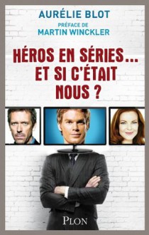 Héros en séries... Et si c'était nous ? (French Edition) - Martin Winckler, Aurélie BLOT