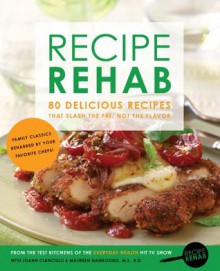 Recipe Rehab: 80 Delicious Recipes That Slash the Fat, Not the Flavor - Everyday Health, JoAnn Cianciulli, M.S., R.D., Maureen Namkoong