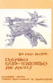 The Deta Factor: Dolphins, Extra-Terrestrials & Angels - Timothy Wyllie