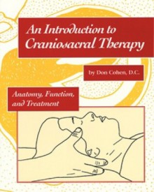 An Introduction to Craniosacral Therapy: Anatomy, Function, and Treatment - Don Cohen