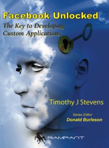 Facebook Unlocked: The Key to Developing Custom Applications - Timothy J. Stevens, Donald K. Burleson