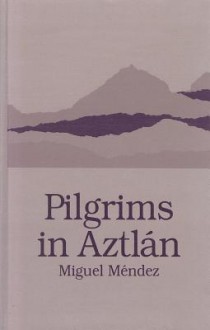 Pilgrims in Aztlan - Miguel Mendez, David W. Foster