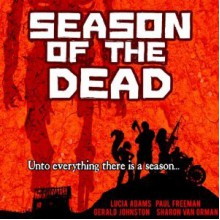 Season of the Dead - Lucia Adams, Paul Freeman, Sharon Van Orman, Gerald Johnston, Meral Mathews