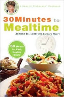 30 Minutes to Mealtime: A Healthy Exchanges Cookbook - JoAnna M. Lund, Barbara Alpert