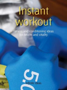 Instant Workout: Fitness and Conditioning Ideas for Health and Vitality - Infinite Ideas