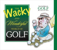 The Wacky and Wonderful World of Golf - Golf Magazine, Golf Magazine