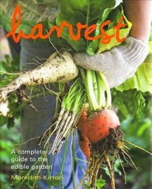 Harvest: A Complete Guide to the Edible Garden - Meredith Kirton