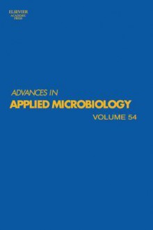 Advances in Applied Microbiology, Volume 54 - Allen I. Laskin, Joan W. Bennett, Geoffrey M. Gadd