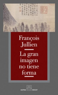 La gran imagen tiene forma - François Jullien