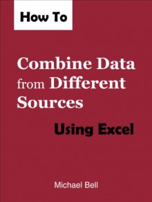 How to Combine Data from Different Sources Using Excel - Michael Bell, Ellen Alperstein