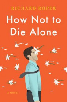 Now Not to Die Alone - Richard Roper