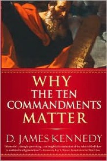 Why the Ten Commandments Matter - D. James Kennedy, David Hazard