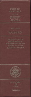 Foreign Relations of the United States, 1961-1963, Volume XXV: Organization of Foreign Policy; Information Policy; United Nations; Scientific Matters - David S. Patterson