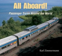 All Aboard!: Passenger Trains Around The World - Karl Zimmermann