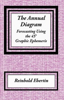 The Annual Diagram - Reinhold Ebertin, Kris Brandt Riske, Jack Cipolla