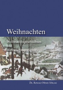 Weihnachten: Weihnachtsgeschichten und Weihnachtsgedichte (German Edition) - Horst Decker, Ronald Henss, Hilde Bergmann