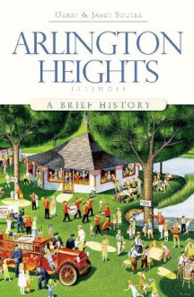 Arlington Heights, Illinois: A Brief History - Gerry Souter, Janet Souter