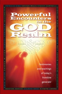 Powerful Encounters in the God Realm: Testimonies and Teachings of Today’s Frontline Generals - Patricia King, Matt Sorger, Georgian Banov, Stacey Campbell, Joshua Mills, Julie Meyer, Katie Souza, Darren Wilson, Jerame Nelson, Samuel Robinson, Faytene Grasseschi, Joan Hunter, Randy DeMain, Kaye Beyer