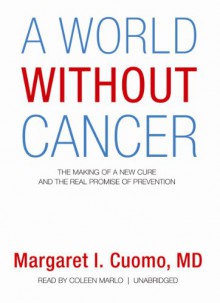 A World Without Cancer: The Making of a New Cure and the Real Promise of Prevention - Margaret I. Cuomo, Coleen Marlo