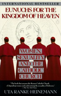 Eunuchs for the Kingdom of Heaven: Women, Sexuality and the Catholic Church - Uta Ranke-Heinemann, Peter Heinegg