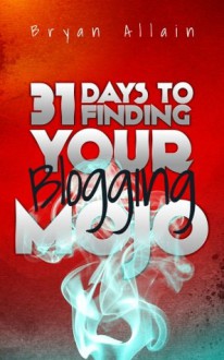 31 Days to Finding Your Blogging Mojo - Bryan Allain