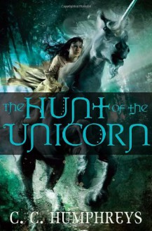 The Hunt of the Unicorn - C.C. Humphreys