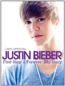 100% Official Justin Bieber: First Step 2 Forever: My Story - Bieber Time Books