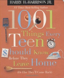 1001 Things Every Teen Should Know Before They Leave Home: (Or Else They'll Come Back) - Harry H. Harrison Jr.