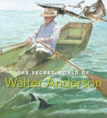 The Secret World of Walter Anderson - Hester Bass, E.B. Lewis