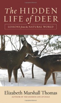 The Hidden Life of Deer: Lessons from the Natural World - Elizabeth Marshall Thomas