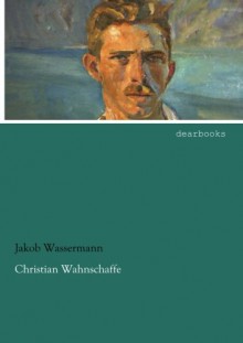 Christian Wahnschaffe (German Edition) - Jakob Wassermann