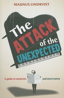 The Attack of the Unexpected: A Guide to Surprises and Uncertainty - Magnus Lindkvist