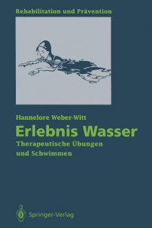 Erlebnis Wasser: Therapeutische Ubungen Und Schwimmen - Hannelore Weber-Witt, B. Hagemann, P.M. Davies