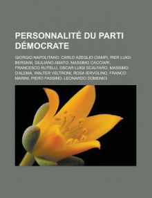 Personnalite Du Parti Democrate: Giorgio Napolitano, Carlo Azeglio Ciampi, Pier Luigi Bersani, Giuliano Amato, Massimo Cacciari, Francesco Rutelli, Oscar Luigi Scalfaro, Massimo D'Alema, Walter Veltroni, Rosa Iervolino, Franco Marini - Livres Groupe